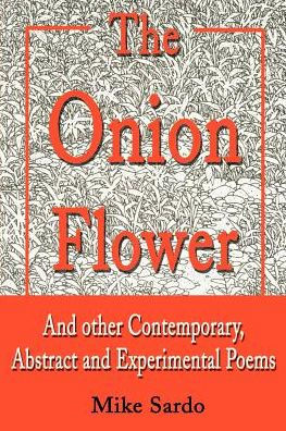 The Onion Flower: and Other Contemporary, Abstract Experimental Poems