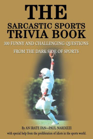 Title: The Sarcastic Sports Trivia Book: 300 Funny and Challenging Questions from the Dark Side of Sports, Author: Paul Nardizzi