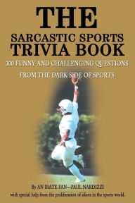 Title: The Sarcastic Sports Trivia Book: Volume 1: 300 Funny and Challenging Questions from the Dark Side of Sports, Author: Paul Nardizzi