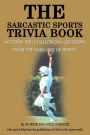 The Sarcastic Sports Trivia Book: Volume 1: 300 Funny and Challenging Questions from the Dark Side of Sports