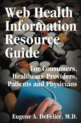Web Health Information Resource Guide: For Consumers, Healthcare Providers, Patients and Physicians