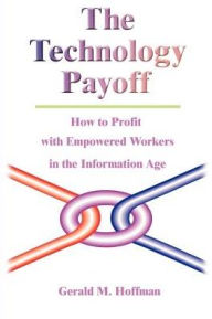 Title: The Technology Payoff: How to Profit with Empowered Workers in the Information Age, Author: Gerald M Hoffman