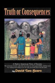 Title: Truth or Consequences: A Native American View of Society, Author: David Two Bears