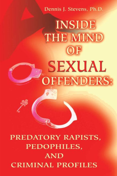 Inside the Mind of Sexual Offenders:: Predatory Rapists, Pedophiles, and Criminal Profiles