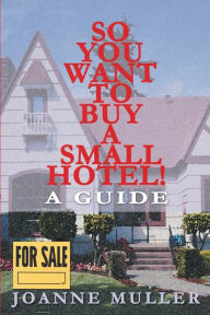 Title: So You Want to Buy a Small Hotel!: A Guide, Author: Joanne Muller