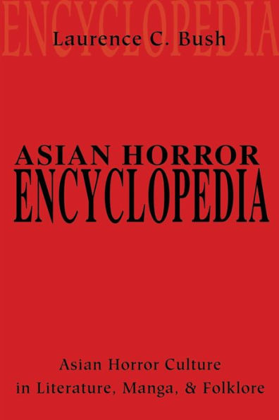 Asian Horror Encyclopedia: Culture Literature, Manga, and Folklore