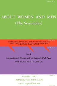 Title: About Women and Men: An Epic Greek Tragedy of Historic Significance for Today's Relationships Between Men and Women During the 3rd Millenni, Author: Marjorie Caspe