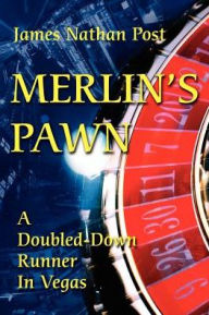 Title: Merlin's Pawn: A Doubled-Down Runner in Vegas, Author: James Nathan Post