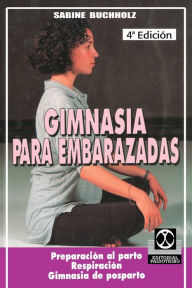 Title: Gimnasia Para Embarazadas: Preparacion al Parto Respiracion Gimnasia de Posparto, Author: Sabine Buchholz