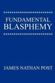 Title: Fundamental Blasphemy, Author: James Nathan Post