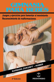 Title: Gimnasia Para Bebes: Juegos y Ejercicios Para Fomentar el Movimiento Reconocimiento de Malformaciones, Author: Barbara Zukunft-Huber