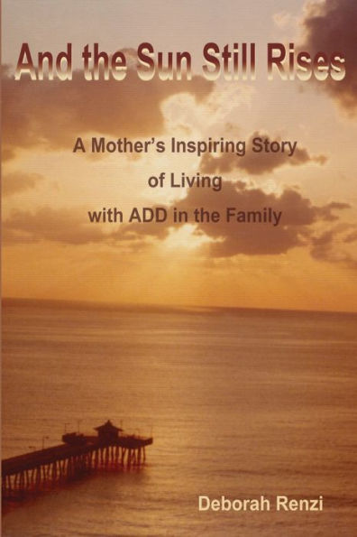 And the Sun Still Rises: A Mother's Inspiring Story of Living with Add in the Family