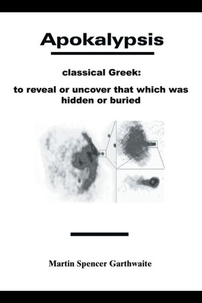Apokalypsis: Classical Greek: to Reveal or Uncover That Which Was Hidden Buried