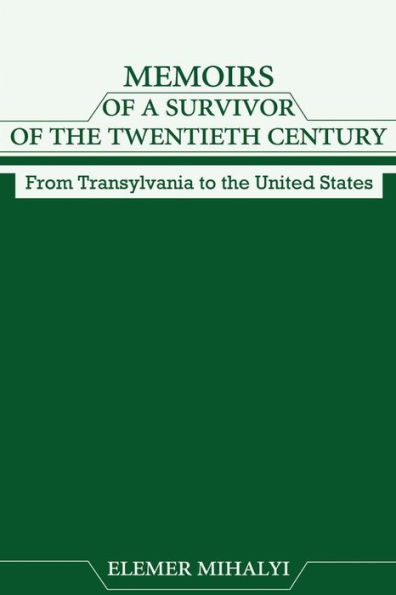 Memoirs of a Survivor of the Twentieth Century: From Transylvania to the United States