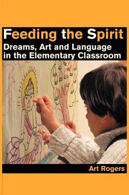 Feeding the Spirit: Dreams, Art and Language in the Elementary Classroom