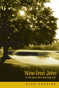 Title: Nine-Iron John: A Tale About Men Who Play Golf, Author: Alan Shapiro
