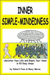 Title: Inner Simple-Mindedness: Unclutter Your Life and Empty Your Head in 50 Easy Steps, Author: Robert Fass