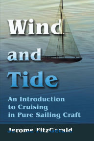 Title: Wind and Tide: An Introduction to Cruising in Pure Sailing Craft, Author: Jerome W Fitzgerald