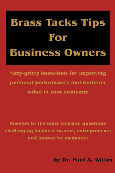 Brass Tacks Tips for Business Owners: Nitty-gritty know-how for improving personal performance and building value in your company