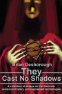 They Cast No Shadows: A collection of essays on the Illuminati, revisionist history, and suppressed technologies.