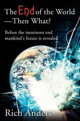 The End of the World - Then What?: Before the imminent end mankind's future is revealed