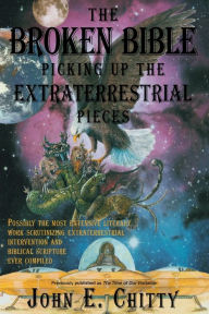 Title: The Broken Bible: Picking Up The Extraterrestrial Pieces, Author: John E Chitty