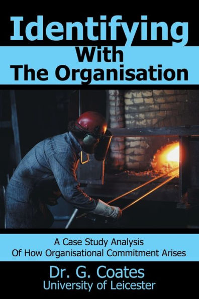 Identifying With The Organisation: A Case Study Analysis Of How Organisational Commitment Arises.