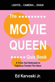 Title: The Movie Queen Quiz Book: A Trivia Test Dedicated to Fabulous Female Film Stars, Author: Ed Karvoski Jr