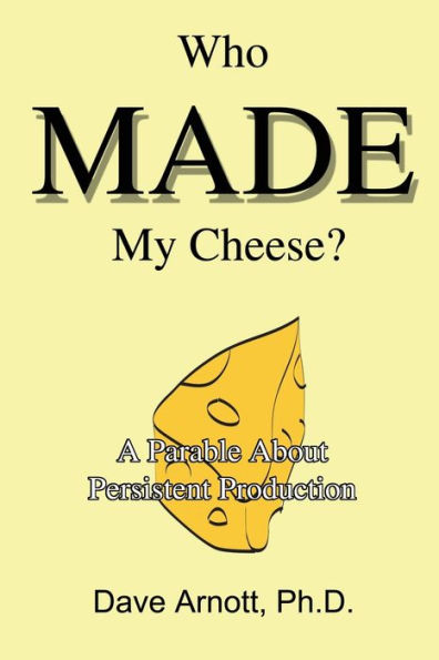 Who MADE My Cheese?: A Parable About Persistent Production