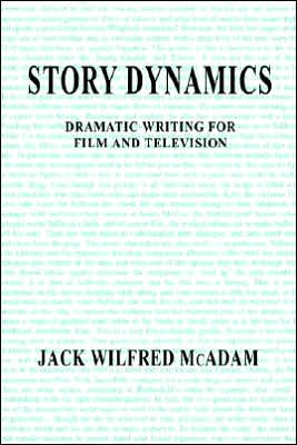 Story Dynamics: Dramatic Writing for Film and Television
