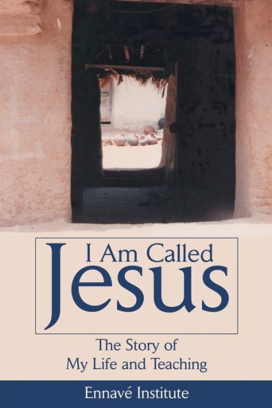 I Am Called Jesus: The Story of My Life and Teaching