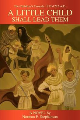A Little Child Shall Lead Them: The Children's Crusade 1212-1213 A.D.