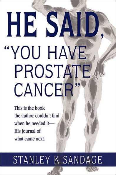 He Said, You Have Prostate Cancer: This Is the Book the Author Couldn't Find When He Needed It--His Journal of What Came Next.