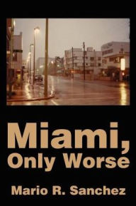 Title: Miami, Only Worse, Author: Mario Sanchez
