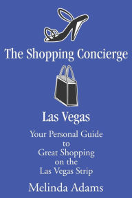 Title: The Shopping Concierge Las Vegas: Your Personal Guide to Great Shopping on the Las Vegas Strip, Author: Melinda Adams