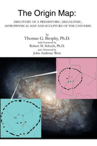 Title: The Origin Map: Discovery of a Prehistoric, Megalithic, Astrophysical Map and Sculpture of the Universe, Author: Thomas G Brophy