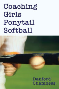 Title: Coaching Girls Ponytail Softball, Author: Danford Chamness