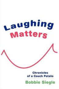 Title: Laughing Matters: Chronicles of a Couch Potato, Author: Bobbie Siegle