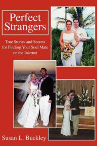 Title: Perfect Strangers: True Stories and Secrets for Finding Your Soul Mate on the Internet, Author: Susan L Buckley