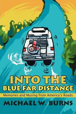 Into the Blue Far Distance: Memories and Musing from America's Roads