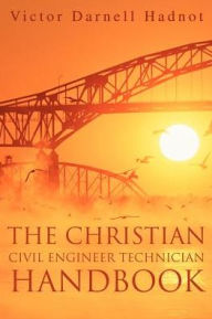 Title: The Christian Civil Engineer Technician Handbook, Author: Victor Darnell Hadnot