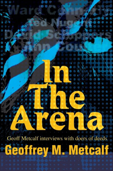 The Arena: Geoff Metcalf interviews with doers of deeds