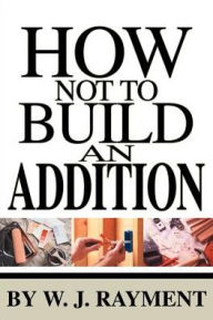 Title: How Not To Build an Addition, Author: W J Rayment