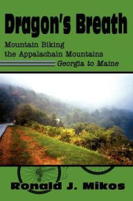 Title: Dragon's Breath: Mountain Biking the Appalachain Mountains Georgia to Maine, Author: Ronald J Mikos