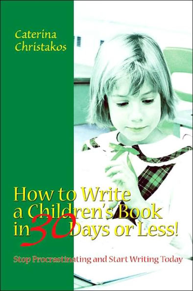 How to Write a Children's Book in 30 Days or Less!: Stop Procrastinating and Start Writing Today