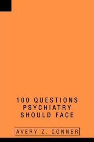 Title: 100 Questions Psychiatry Should Face, Author: Avery Z Conner