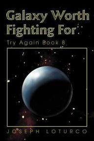 Title: Galaxy Worth Fighting For: Try Again Book 8, Author: Joseph Loturco