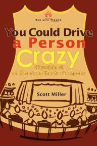 Title: You Could Drive a Person Crazy: Chronicle of an American Theatre Company, Author: Scott Miller