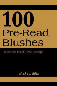 Title: 100 Pre-Read Blushes: When the Poem is Not Enough, Author: Michael Blitz