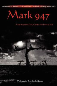 Title: Mark 947:A Life Shaped by God, Gender and Force of Will, Author: Calpernia Sarah Addams